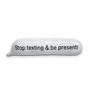 Stop texting and be present!
